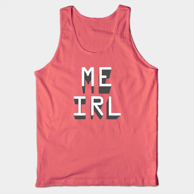 ME IRL Tank Top by ClothedCircuit